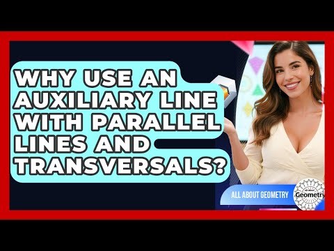 Why Use An Auxiliary Line With Parallel Lines And Transversals? - All About Geometry