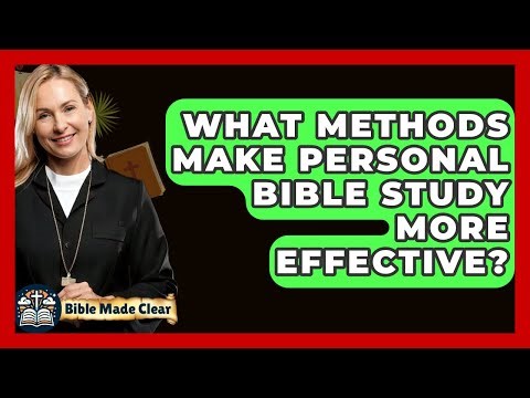 What Methods Make Personal Bible Study More Effective? - BibleMadeClear.com