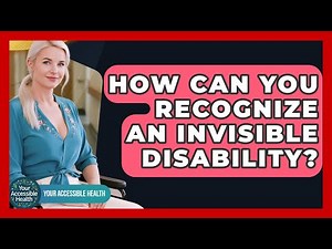 How Can You Recognize An Invisible Disability? - Your Accessible Health