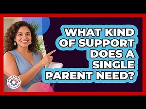 What Kind Of Support Does A Single Parent Need?