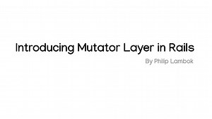 Introducing Mutator Layer in Rails