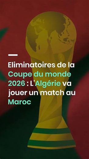 Eliminatoires de la Coupe du monde 2026 : L'Algérie va jouer un match au Maroc