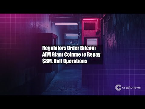 Regulators Order Bitcoin ATM Giant Coinme to Repay $8M, Halt