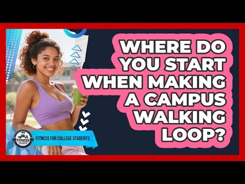 Where Do You Start When Making a Campus Walking Loop?