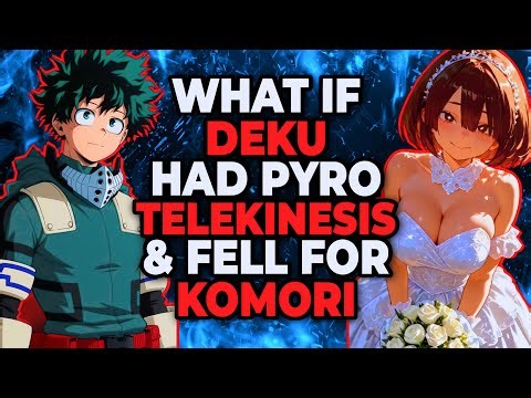 What If Deku Had Pyro Telekinesis & Fell For Komori!? | Part 1