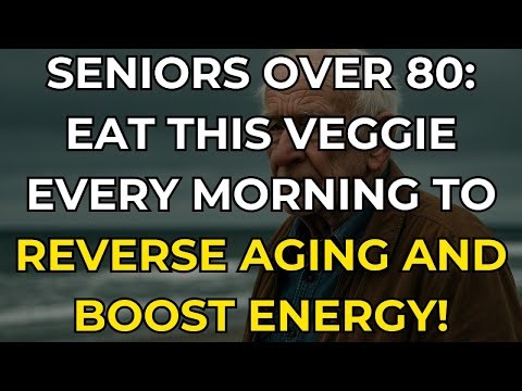 Seniors Over 80: Eat This Veggie Every Morning to Reverse Aging and Boost Energy! | Senior Wellness