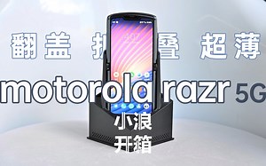 小浪开箱｜翻盖、折叠、超薄 摩托罗拉razr 5G能否重现刀锋经典
