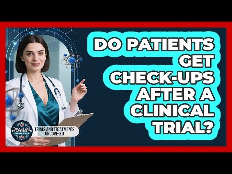 Do Patients Get Check-Ups After A Clinical Trial?