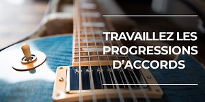 Enchaînement d'Accord Guitare : 13 Astuces pour Progresser