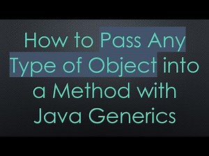 How to Pass Any Type of Object into a Method with Java Generics