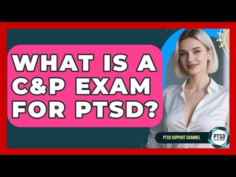 What Is A C&P Exam For PTSD? - PTSD Support Channel