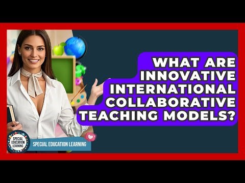 What Are Innovative International Collaborative Teaching Models? - Special Education Learning