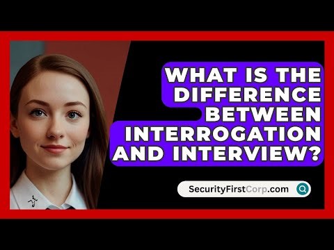 What Is The Difference Between Interrogation And Interview? - SecurityFirstCorp.com