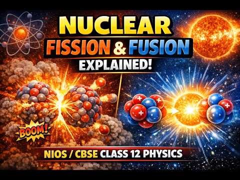 Nuclear Fission and Fusion Explained - NIOS/CBSE Senior Secondary Physics (Class 12)