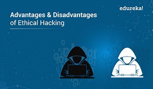 Advantages and Disadvantages of Ethical Hacking | Edureka