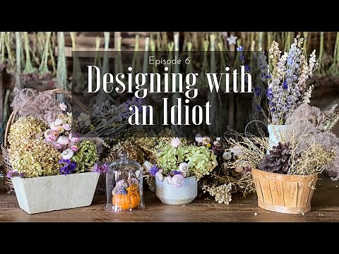 Designing with an Idiot: Creating DIY Dried Flower Arrangements for Beginners!