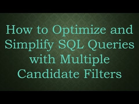 How to Optimize and Simplify SQL Queries with Multiple Candidate Filters
