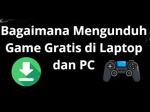 Cara Mengunduh Game Gratis di Laptop dan PC — Panduan Lengkap