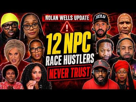 Nolan Wells Update: 12 NPC Race Hustlers You Should Never Trust