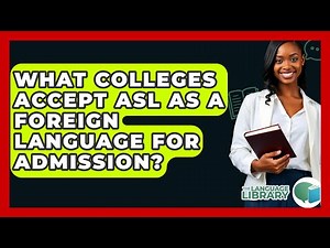 What Colleges Accept ASL As A Foreign Language For Admission? - The Language Library