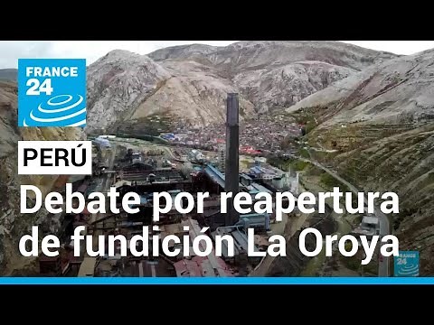 Perú: la polémica por reapertura de complejo metalúrgico en La Oroya • FRANCE 24 Español