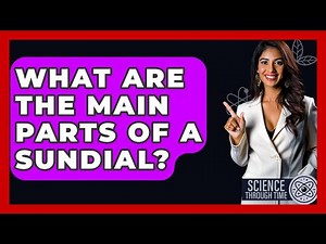 What Are The Main Parts Of A Sundial? - Science Through Time