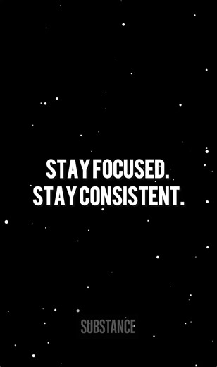 Stay focused. Stay consistent.