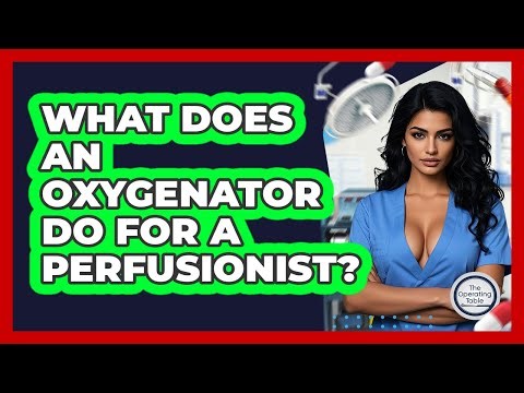 What Does An Oxygenator Do For A Perfusionist? - The Operating Table