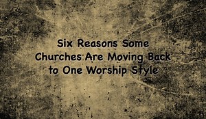 Six Reasons Some Churches Are Moving Back to One Worship Style - Renewing Worship