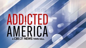 CBS 21 Presents: Addicted America Town Hall