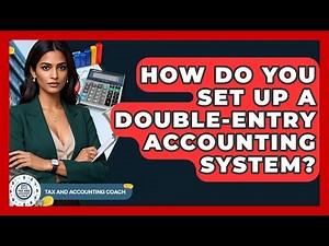 How Do You Set Up A Double-Entry Accounting System? - Tax and Accounting Coach