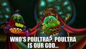 - Who's Poultra?. - Poultra is our god...
