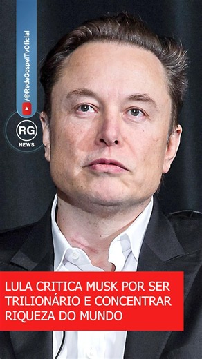 LULA CRITICA MUSK POR SER TRILIONÁRIO E CONCENTRAR RIQUEZA DO MUNDO