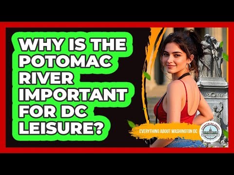 Why Is The Potomac River Important For DC Leisure?