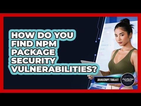 How Do You Find Npm Package Security Vulnerabilities? - JavaScript Toolkit