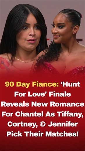 90 Day Fiance: ‘Hunt For Love’ Finale Reveals New Romance For Chantel As Tiffany, Cortney, & Jennifer Pick Their Matches! 💬 Story continues below | 90 Day Fiance & TLC Shows Scoops
