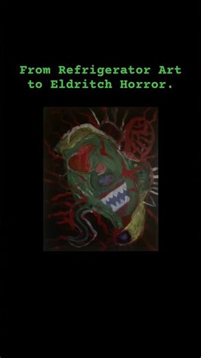 From Refrigerator Art to Eldritch Horror.