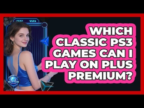Which Classic PS3 Games Can I Play On Plus Premium?