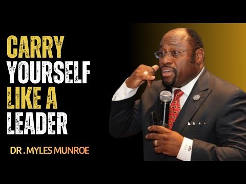 How to Carry Yourself Like a Leader Without Saying a Word | Myles Munroe Motivation
