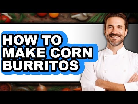 How To Make Corn Burritos - Easy Guide