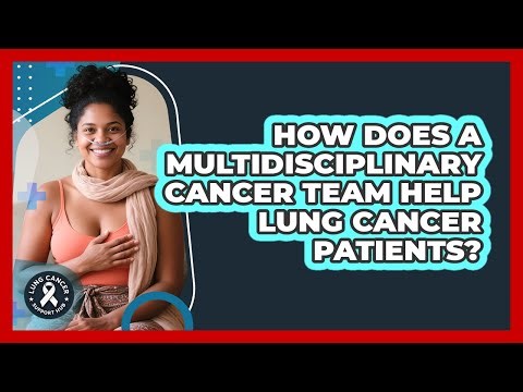 How Does A Multidisciplinary Cancer Team Help Lung Cancer Patients? - Lung Cancer Support Hub