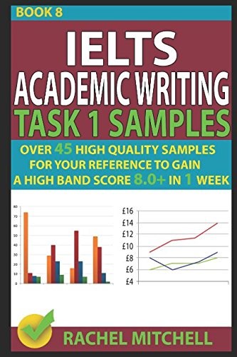 Ielts Academic Writing Task 1 Samples: Over 45 High Quality Samples for Your Reference to Gain a High Ban