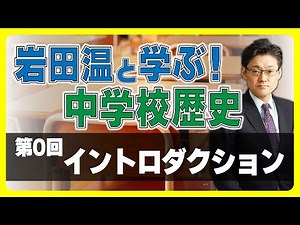 【岩田温と学ぶ！中学校歴史】第0回：イントロダクション