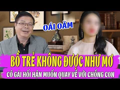 Đinh Đoàn Cũng phải Bất Lực: Bồ trẻ không được như mơ, cô gái muốn quay về với chồng con