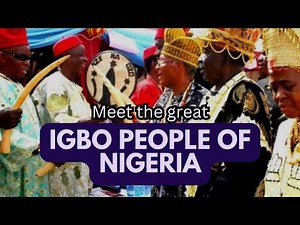 The Igbo People of Nigeria: Rich Culture and Resilient Heritage