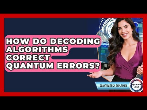 How Do Decoding Algorithms Correct Quantum Errors? - Quantum Tech Explained