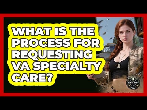 What Is The Process For Requesting VA Specialty Care?