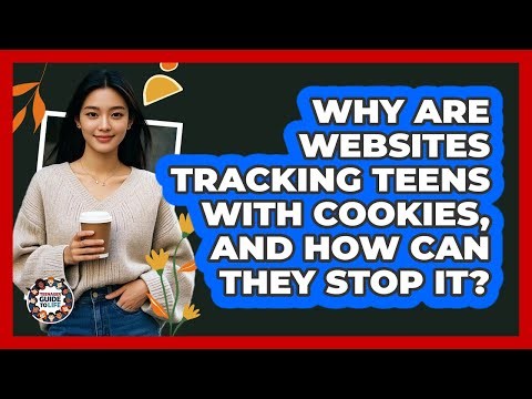 Why Are Websites Tracking Teens With Cookies, And How Can They Stop It? - Teenager Guide to Life