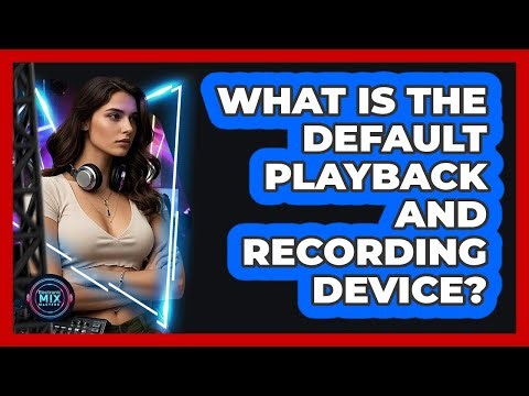 What Is The Default Playback And Recording Device?
