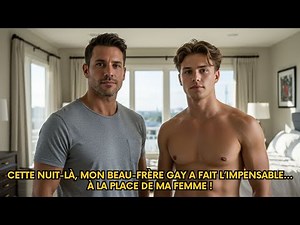 CETTE NUIT-LÀ, MON BEAU-FRÈRE GAY A FAIT L’IMPENSABLE… à la place de ma FEMME ! | Histoire Gay